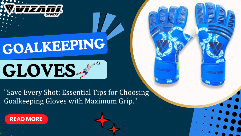 Essential Tips for Choosing the Right Goalkeeping Gloves for Maximum Grip