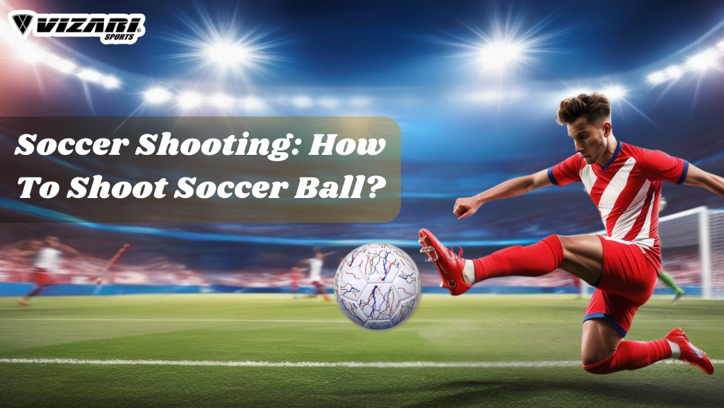 Soccer Shooting: How To Shoot Soccer Ball?